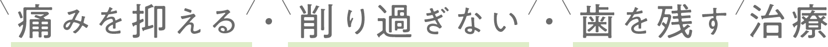 痛みを抑える・削り過ぎない・歯を残す治療