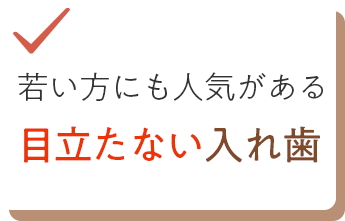 若い方にも人気がある目立たない入れ歯